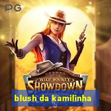 blush da kamilinha